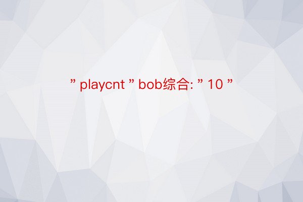 ＂playcnt＂bob综合:＂10＂