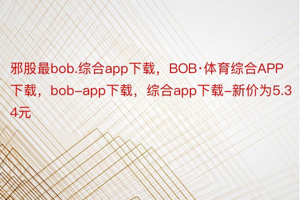 邪股最bob.综合app下载，BOB·体育综合APP下载，bob-app下载，综合app下载-新价为5.34元