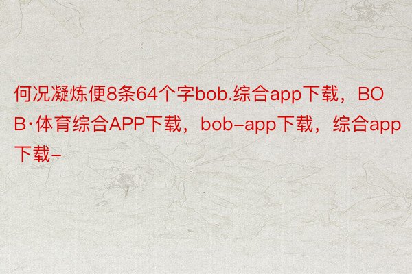 何况凝炼便8条64个字bob.综合app下载，BOB·体育综合APP下载，bob-app下载，综合app下载-